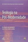 Teologia na Pós-Modernidade. Abordagens Epistemológica, Sistemática e Teórico-Prática