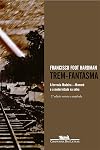 Trem-Fantasma: A Ferrovia Madeira-Mamore E a Modernidade Na Selva (Portuguese Edition)