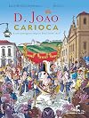 D. JOAO CARIOCA - A CORTE PORTUGUESA CHEGA AO BRAS