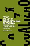 Presidencialismo de Coalizao. Raizes e Evolucao do Modelo Politico Brasileiro (Em Portugues do Brasil)