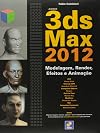 3ds max 2012: modelagem, render, efeitos e animação