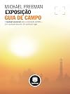 Exposição guia de campo: o manual essencial para a exposição perfeita - com qualquer assunto, em qualquer lugar