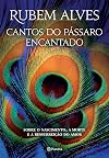 Cantos do Passaro Encantado: Sobre o Nascimento, a Morte e a Ressurreicao do Amor