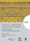 Inclusao, Colaboracao e Governanca Urbana - Aprendizagem e Capacitacao Institucional