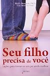 Seu Filho Precisa De Voc&ecirc; - Li&ccedil;&otilde;es Para Tornar-Se Um Pai Ainda Melhor (Em Portuguese do Brasil)