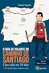O Guia do Viajante do Caminho de Santiago. Uma Vida em 30 Dias
