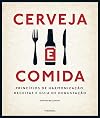 Cerveja e comida: princípios de harmonização, receitas e guia de degustação