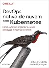 DevOps Nativo de Nuvem com Kubernetes: Como Construir, Implantar e Escalar Aplicações Modernas na Nuvem