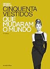CINQUENTA VESTIDOS QUE MUDARAM O MUNDO