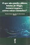 Que Sao Quarks, Gluons, Bosons de Higgs, Buracos Negros e Outras Coisas Estranhas?