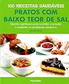100 Receitas Saud&aacute;veis. Pratos com Baixo Teor de Sal, Op&ccedil;&otilde;es Apetitosas Para Controlar a Press&atilde;o