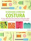 O grande livro da costura: o livro definitivo de materiais e técnicas para confeccionar itens de vestuário e decoração
