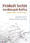 Produzir Textos na Educacao Basica: O que Saber, Como Fazer