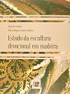 Estudo da Escultura Devocional em Madeira