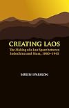 Creating Laos: The Making of a Lao Space Between Indochina and Siam, 1860-1945