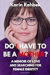 Do I have to be a mother?: A childfree woman's honest and unspoken thoughts and feelings