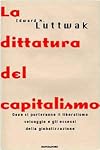 La dittatura del capitalismo: dove ci porteranno il liberalismo selvaggio e gli eccessi della globalizzazione
