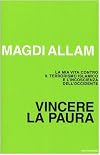 Vincere la paura: la mia vita contro il terrorismo islamico e l'incoscienza dell'Occidente