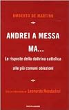 Andrei a messa ma... : le risposte della dottrina cattolica alle più comuni obiezioni