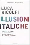 Illusioni italiche. Capire il paese in cui viviamo senza dar retta ai luoghi comuni