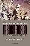 Disobbedisco. Cinquecento giorni di rivoluzione. Fiume 1919-1920