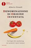Denominazione di origine inventata. Le bugie del marketing sui prodotti tipici italiani