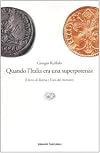 Quando l'Italia era una superpotenza. Il ferro di Roma e l'oro dei mercanti