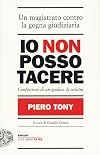 Io non posso tacere: [confessioni di un giudice di sinistra: un magistrato contro la gogna giudiziaria]