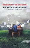 La vita che si ama. Storie di felicita (Italian Edition)