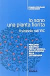 Io sono una pianta fiorita. Il simbolo nell'IRC. Percorsi didattici per la scuola, dall'infanzia alla secondaria