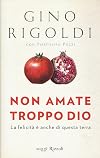 Non amate troppo Dio. La felicità è anche di questa terra