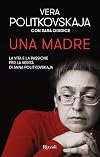 Una madre. La vita e la passione per la verità di Anna Politkovskaja
