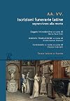 Iscrizioni funerarie latine. Sopravvivere alla morte. Testo latino a fronte