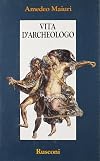 Vita d'archeologo: Cronache dell'archeologia napoletana (Orizzonti della storia)