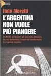 L'Argentina non vuole più piangere. Da Perón a Kirchner: gli anni della dittatura, la crisi economica, i segni del cambiamento di un paese inquieto