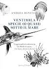 Ventimila specie (o quasi) sotto i mari: [viaggio nella biodiversit&agrave; del Mediterraneo, tra dune, abissi e alieni]