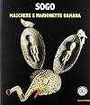 Sogo: maschere e marionette Bamana: Collezione Claude e Marthe Everlé: [Lugano, Museo delle culture, Heleneum, 19 ottobre 2012 - 10 marzo 2013]
