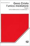 Ges&ugrave; Cristo l'unico mediatore. Saggio sulla redenzione e la salvezza: 1