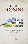 Solo l'amore crea. Le opere di misericordia spirituale