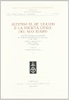 Alfonso M. de Liguori e la società civile del suo tempo : atti del convegno internazionale per il bicentenario della morte del santo (1787-1987), Napoli, S. Agata dei Goti, Salerno, Pagani, 15-19 maggio 1988