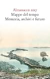 Almanacco 2017: mappe del tempo, memoria, archivi e futuro