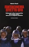 Fantacinema effetto Ufo: Hollywood, la Cia e la prospettiva del contatto alieno: storia di un complotto mediatico