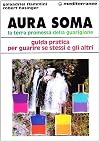 Aura soma.La terra promessa della guarigione.Guida pratica per guarire se stessi e gli altri.