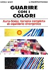 Guarire con i colori. Aura-soma: terapia completa di equilibrio energetico