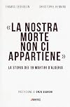 La nostra morte non ci appartiene: la storia dei 19 martiri d'Algeria