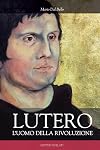 Lutero. L'uomo della rivoluzione