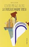 Vivere per gli altri La Storia Di Madre Teresa