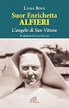 Suor Enrichetta Alfieri. L'angelo di San Vittore