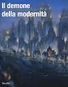 Il demone della modernità: pittori visionari all'alba del secolo breve