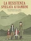 La Resistenza spiegata ai bambini: dall'oppressione alla libert&agrave;: le radici della Costituzione